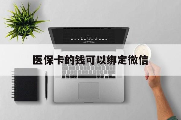 永康最新医保卡的钱可以绑定微信方法分析(最方便真实的永康医保卡可以和微信绑定吗方法)