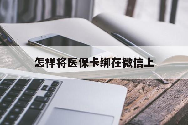永康最新怎样将医保卡绑在微信上方法分析(最方便真实的永康怎么用医保卡绑定微信方法)