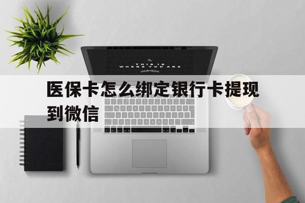 永康最新医保卡怎么绑定银行卡提现到微信方法分析(最方便真实的永康医保卡怎么绑定转账方法)